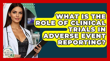 What Is The Role Of Clinical Trials In Adverse Event Reporting? - The Health Brief