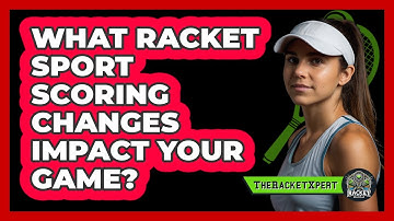 What Racket Sport Scoring Changes Impact Your Game? - The Racket Xpert