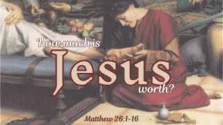 How Much is Jesus Worth? [ Matt. 26:1-16 ] by Tim Cantrell