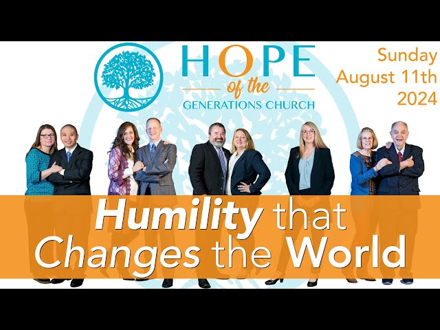 Humility that Changes the World - Hope of the Generations Church Service, Sunday August 11th, 2024
