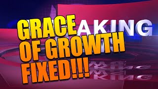 BREAKING NEWS GRACE OF GROWTH FIXED!!!