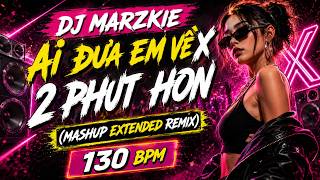 DJ MARZKIE - Ai đưa em về X 2 Phut Hon (Mashup Extended Remix) 130bpm