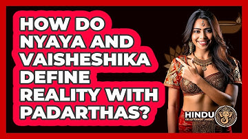 How Do Nyaya And Vaisheshika Define Reality With Padarthas? - Hindu Enlightenment Journey