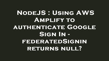 NodeJS : Using AWS Amplify to authenticate Google Sign In - federatedSignin returns null?
