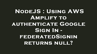 Details NodeJS : Using AWS Amplify to authenticate Google Sign In - federatedSignin returns null News