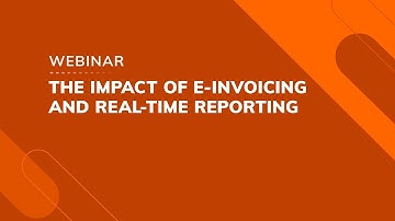 Webinar: The impact of e-invoicing and real-time reporting