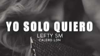Video thumbnail of "LEFTY SM ft. CALERO LDN - Yo solo quiero (LETRA)"