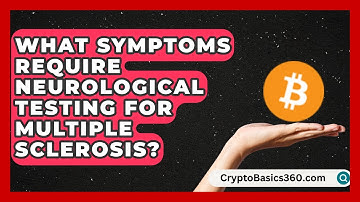 What Symptoms Require Neurological Testing for Multiple Sclerosis? | MS Support Network