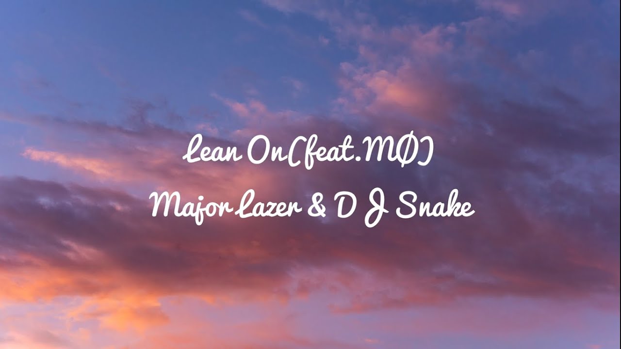 Major Lazer & DJ Snake - Lean On (feat. MØ)