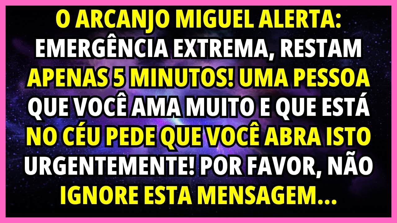 🔥O ARCANJO MIGUEL ALERTA: EMERGÊNCIA EXTREMA, RESTAM APENAS 5 MINUTOS! UMA PESSOA QUE VOCÊ AMA MUITO