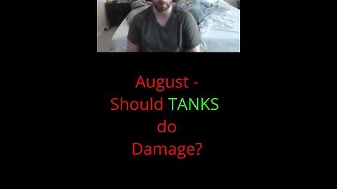 August- Should TANKS do Damage?/ If YOU See Someone Playing K