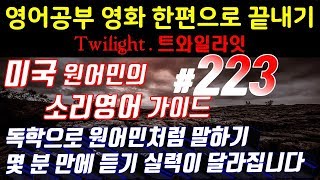 [원어민과영어공부]#223 영화한편끝내기! (feat.트와일라잇.Twilight) 발성영어(소리영어)+영어듣기+영어회화 한번에정복