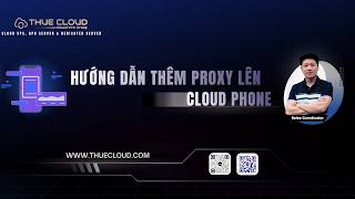 Cloud Phone là gì? Hướng dẫn thêm Proxy lên Cloud Phone | Proxy ThueCloud