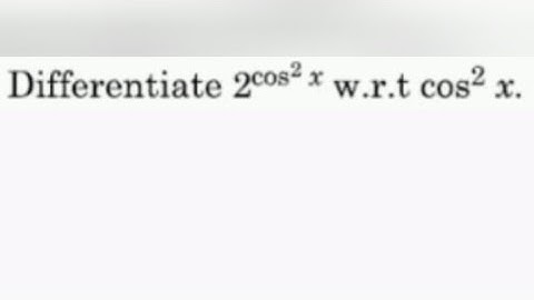 differentiate 2^(cos²x) w.r.t. (cos²x), derivative of one function w.r.t. another