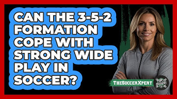 Can The 3-5-2 Formation Cope With Strong Wide Play In Soccer? - The Soccer Xpert