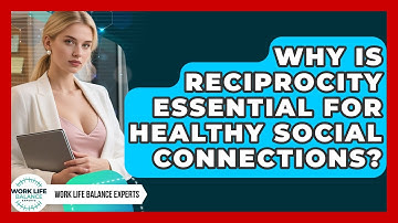Why Is Reciprocity Essential For Healthy Social Connections? - Work Life Balance Experts