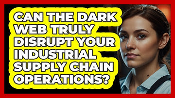 Can The Dark Web Truly Disrupt Your Industrial Supply Chain Operations? - SecurityFirstCorp.com