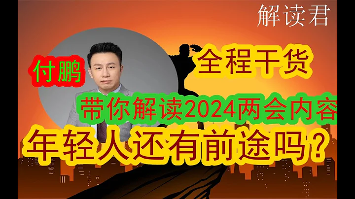 【硬核干货】付鹏带你全程解读2024年两会的重要内容：年轻人的出路在哪里？普通人还有没有希望？电动车投资机遇？价格战惨烈，未来的经济增长应该是多少？ - 天天要闻