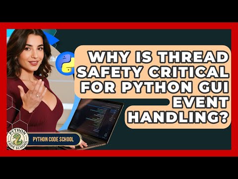 Why Is Thread Safety Critical For Python GUI Event Handling? - Python Code School