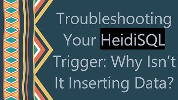 Troubleshooting Your HeidiSQL Trigger: Why Isn’t It Inserting Data?