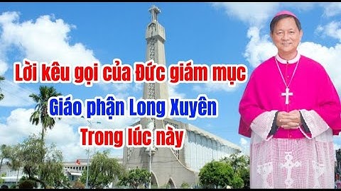 THƯ CẢM ƠN VÀ LỜI KÊU GỌI CỦA ĐỨC GIÁM MỤC GIÁO PHẬN LONG XUYÊN | ĐỨC CHA GIUSE TRẦN VĂN TOẢN.