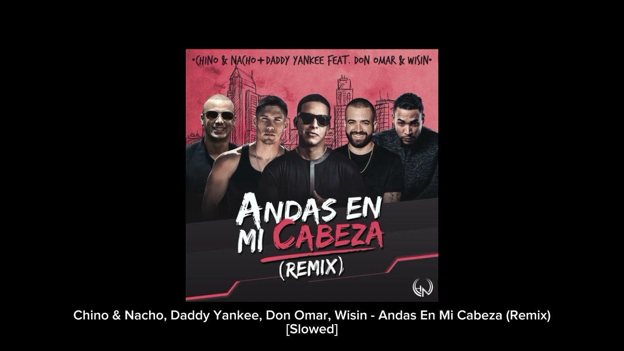Chino & Nacho, Daddy Yankee, Don Omar, Wisin - Andas En Mi Cabeza (Remix) [Slowed]