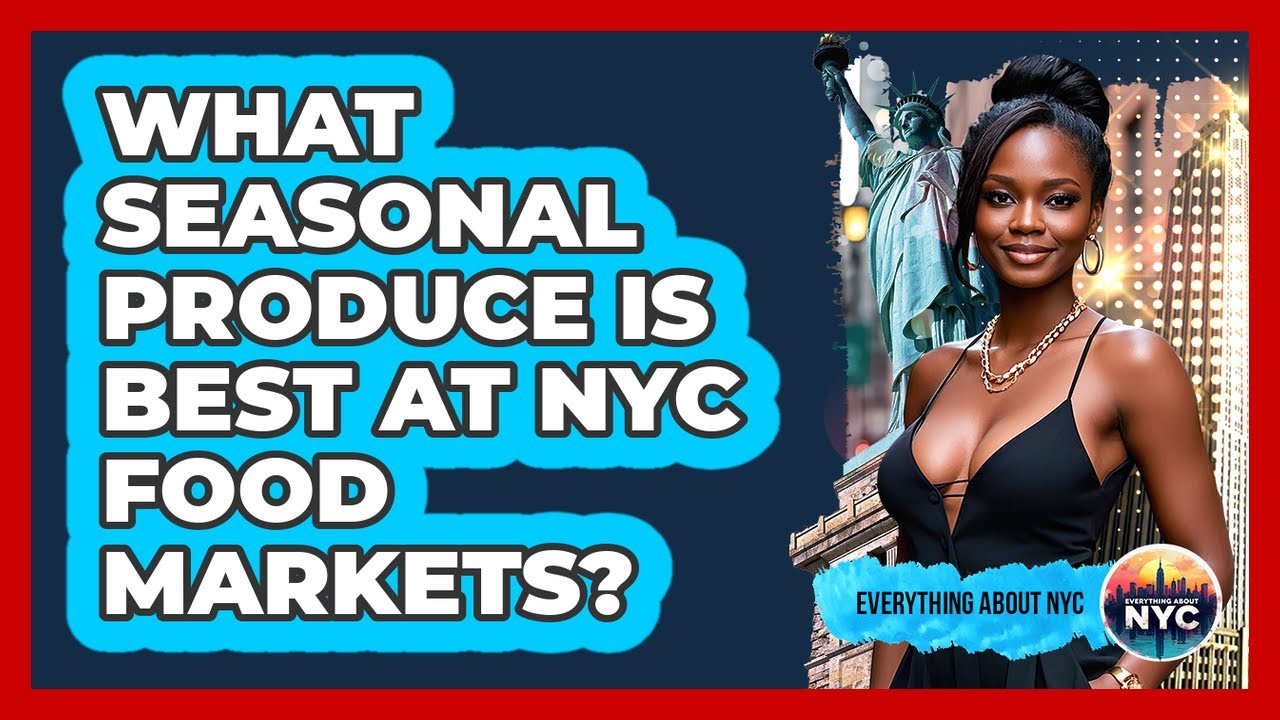 What Seasonal Produce Is Best At NYC Food Markets? - Everything About NYC
