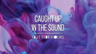 Out For Hours - Caught Up In The Sound