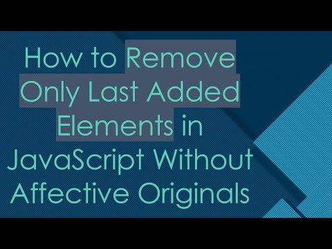 How to Remove Only Last Added Elements in JavaScript Without Affective Originals