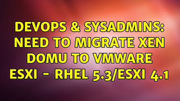 DevOps & SysAdmins: Need to Migrate Xen DomU to VMWare ESXi - RHEL 5.3/ESXi 4.1