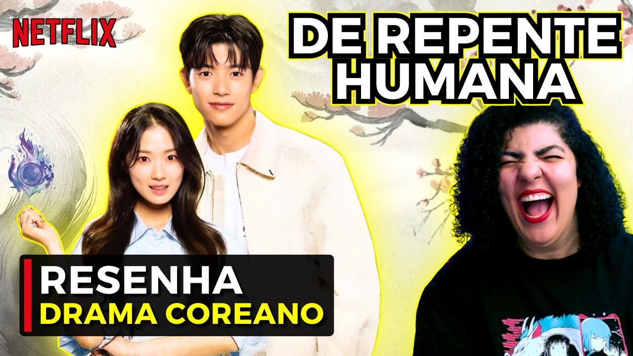 DE REPENTE HUMANA • Fantasia, amor e comédia? Temos! • DRAMA COREANO • NETFLIX • RESENHA
