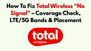 How To Fix Total Wireless “No Signal” – Coverage Check, LTE/5G Bands &amp; Placement