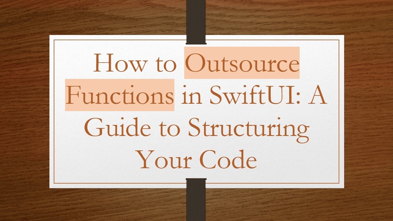 How to Outsource Functions in SwiftUI: A Guide to Structuring Your Code
