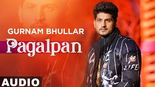 Pagalpan (Full Audio) | Gurnam Bhullar | Sargun Mehta | Jhalle | Latest Punjabi Songs 2019