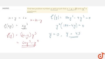 "Find two positive   numbers `x` and `y` such that `x+y=60` and `x y^3` is maximum."