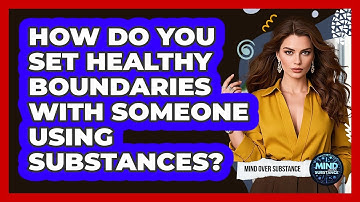 How Do You Set Healthy Boundaries With Someone Using Substances? - Mind Over Substance