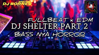 DJ SHELTER PART 2 FULLBEAT X EDM VIRAL TIKTOK (dj Borneo remix)