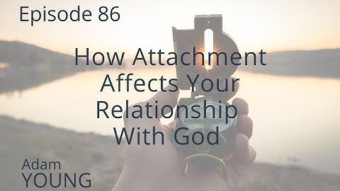 86 How Attachment Affects Your Relationship With God