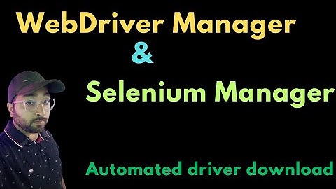 WebDriver Manager & Selenium Manager to Automatically download driver exe | Selenium