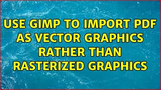 Use GIMP to import PDF as vector graphics rather than rasterized graphics (2 Solutions!!)