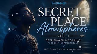 Secret Place Atmospheres, Vol. I 🌿 Deep Prayer & Soaking Worship Instrumentals (3 Hours)
