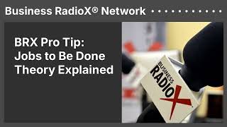 BRX Pro Tip: Jobs to Be Done Theory Explained | Business RadioX® Network