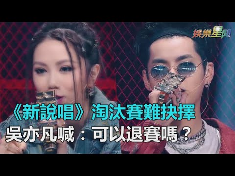 《新說唱》淘汰賽難抉擇　吳亦凡喊:可以退賽嗎？｜三立新聞網SETN.com