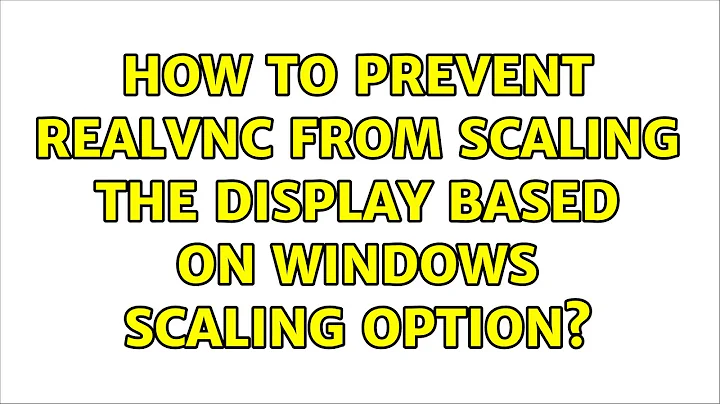How to prevent RealVNC from scaling the display based on windows scaling option? (3 Solutions!!)