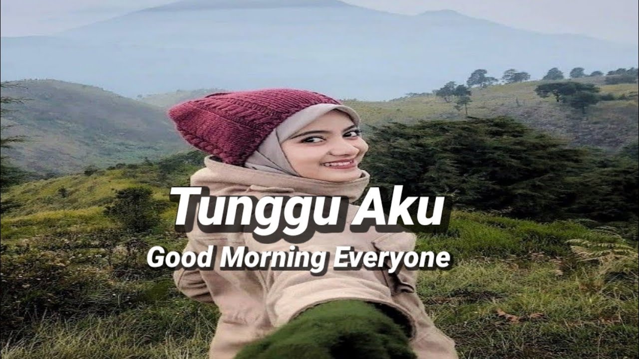 Tunggu Aku Good Morning Everyone YouTube