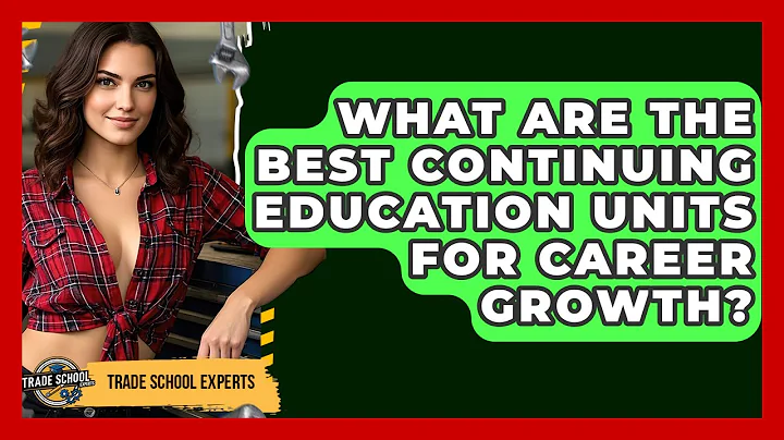What Are The Best Continuing Education Units For Career Growth? - Trade School Experts