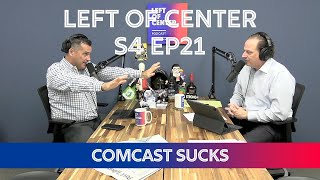 Left of Center Podcast S4 EP21 - Comcast Sucks News