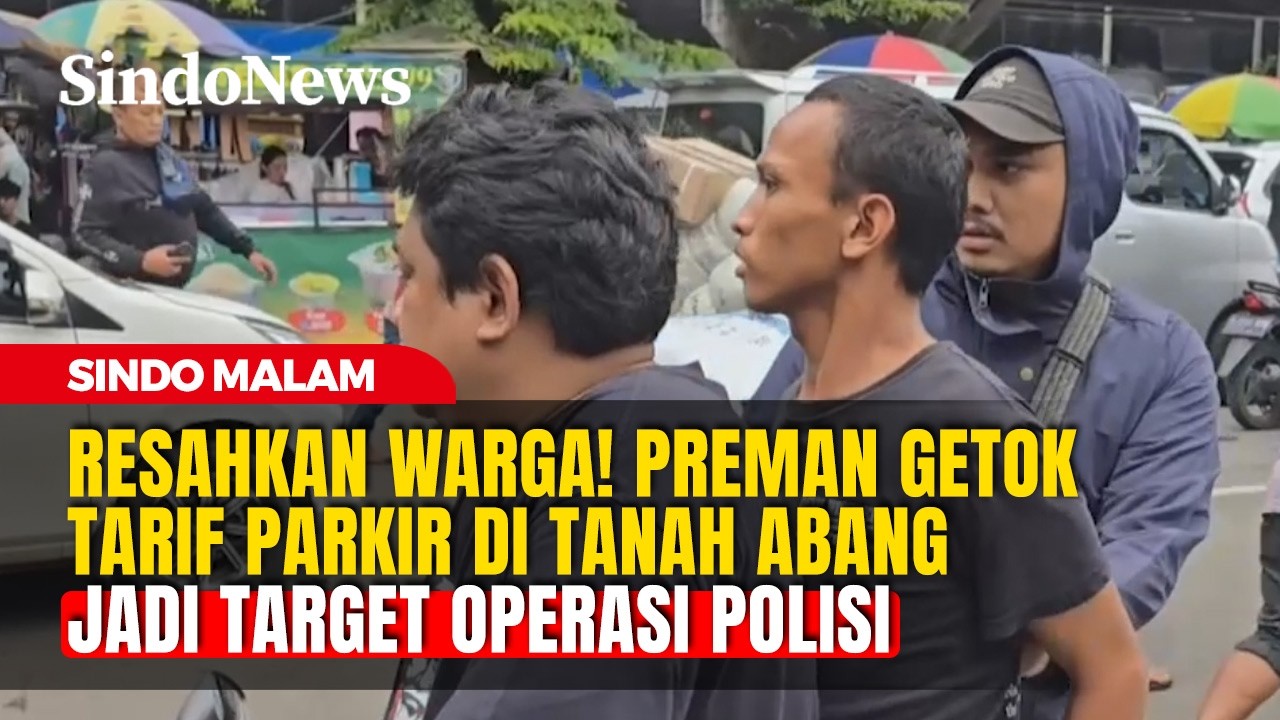 Kerap Getok Tarif Parkir! Preman Tanah Abang Diburu Polisi | Sindo Malam | 17/02