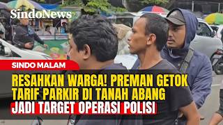 Kerap Getok Tarif Parkir! Preman Tanah Abang Diburu Polisi | Sindo Malam | 17/02
