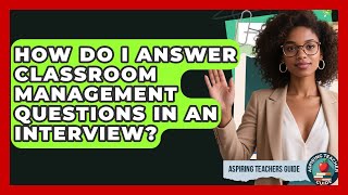 How Do I Answer Classroom Management Questions In An Interview? - Aspiring Teacher Guide